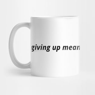 giving up means wasting yourself Mug